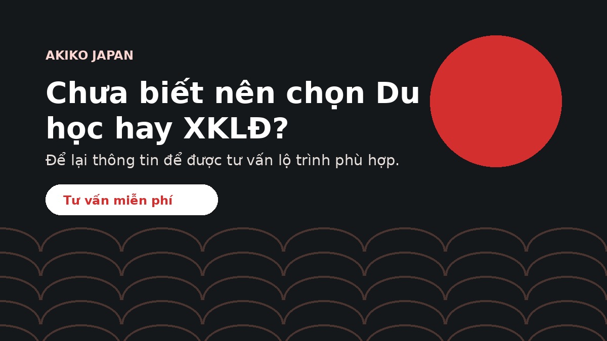Liên hệ Akiko Japan tư vấn du học và XKLĐ Nhật Bản