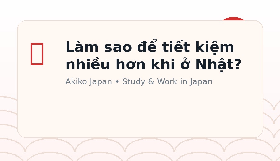 Cách tiết kiệm tiền khi sống tại Nhật